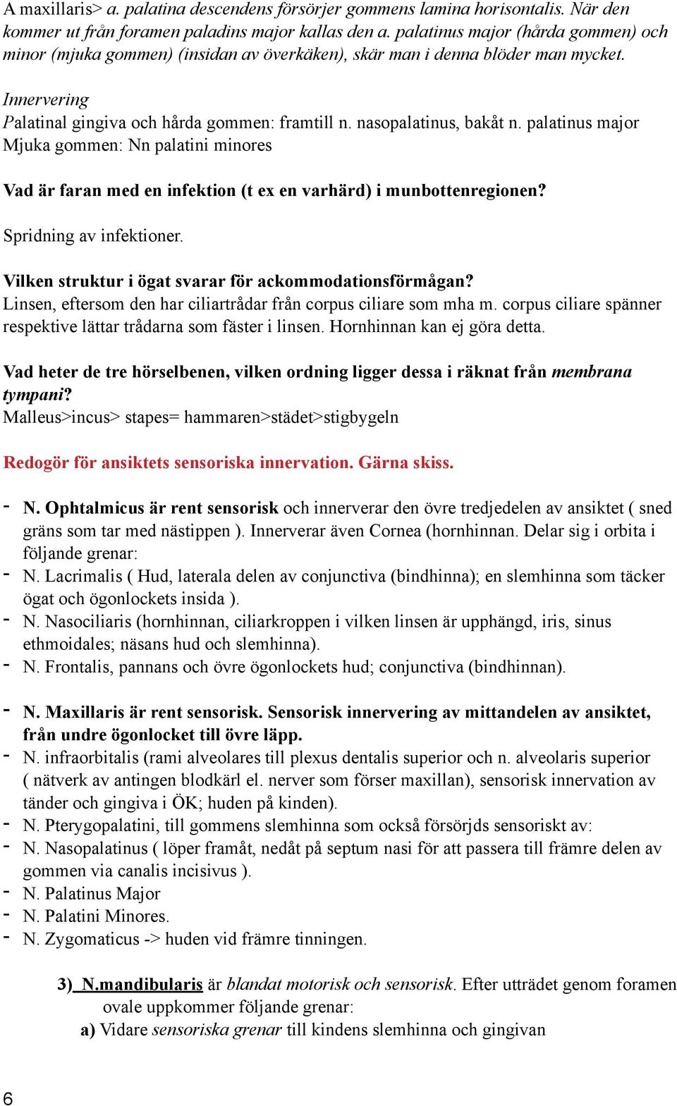 palatinus major Mjuka gommen: Nn palatini minores Vad är faran med en infektion (t ex en varhärd) i munbottenregionen? Spridning av infektioner.