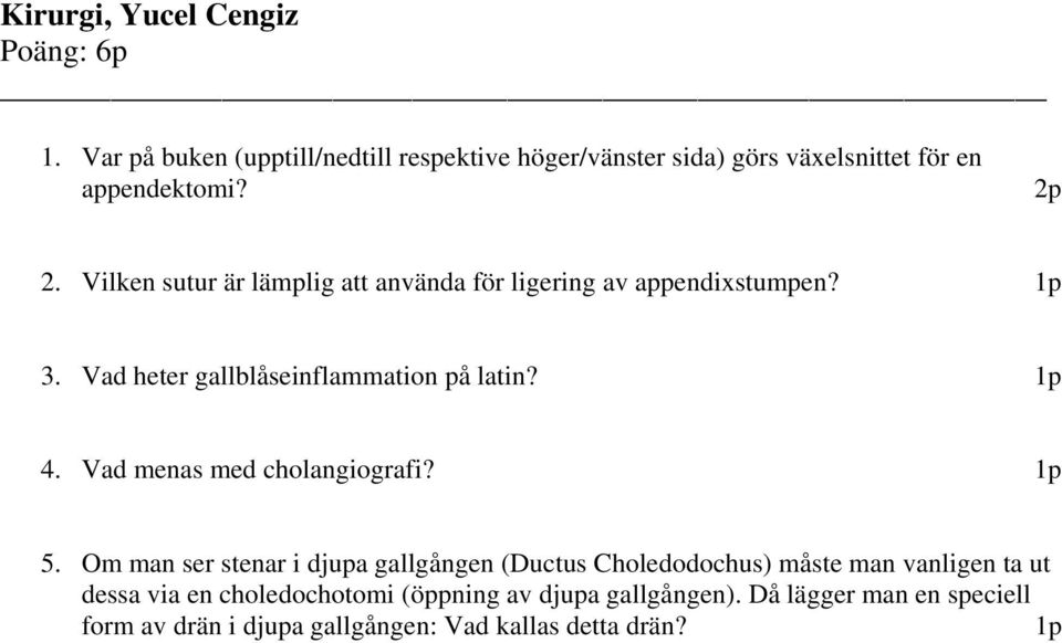 Vilken sutur är lämplig att använda för ligering av appendixstumpen? 1p 3. Vad heter gallblåseinflammation på latin? 1p 4.
