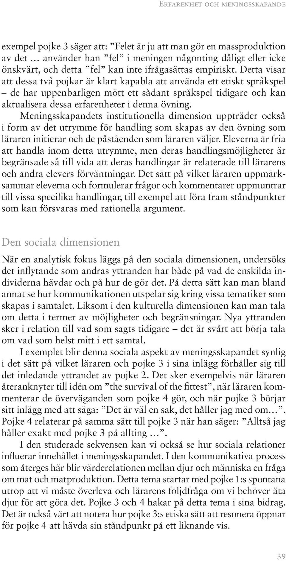 Detta visar att dessa två pojkar är klart kapabla att använda ett etiskt språkspel de har uppenbarligen mött ett sådant språkspel tidigare och kan aktualisera dessa erfarenheter i denna övning.