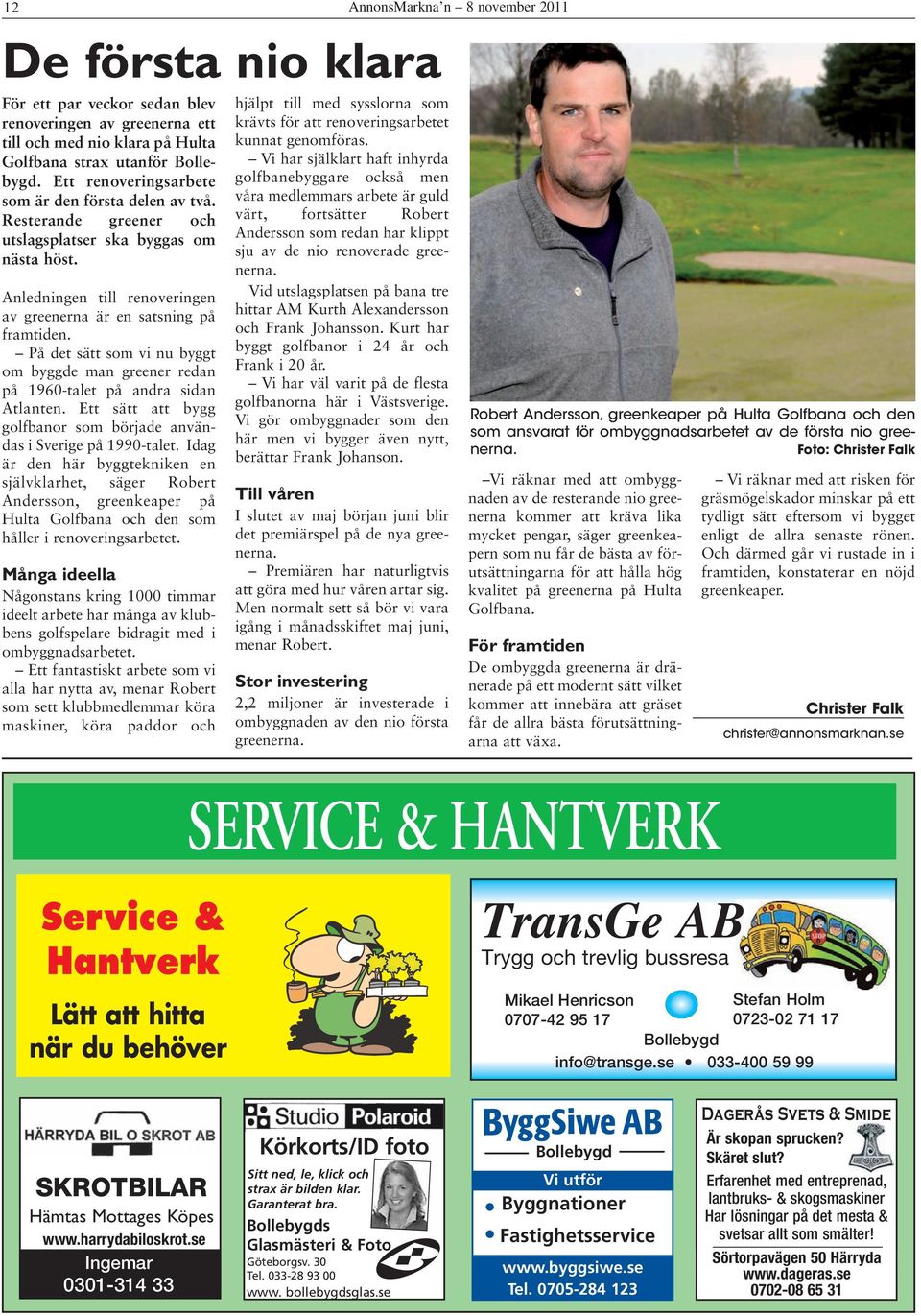På det sätt som vi nu byggt om byggde man greener redan på 1960-talet på andra sidan Atlanten. Ett sätt att bygg golfbanor som började användas i Sverige på 1990-talet.
