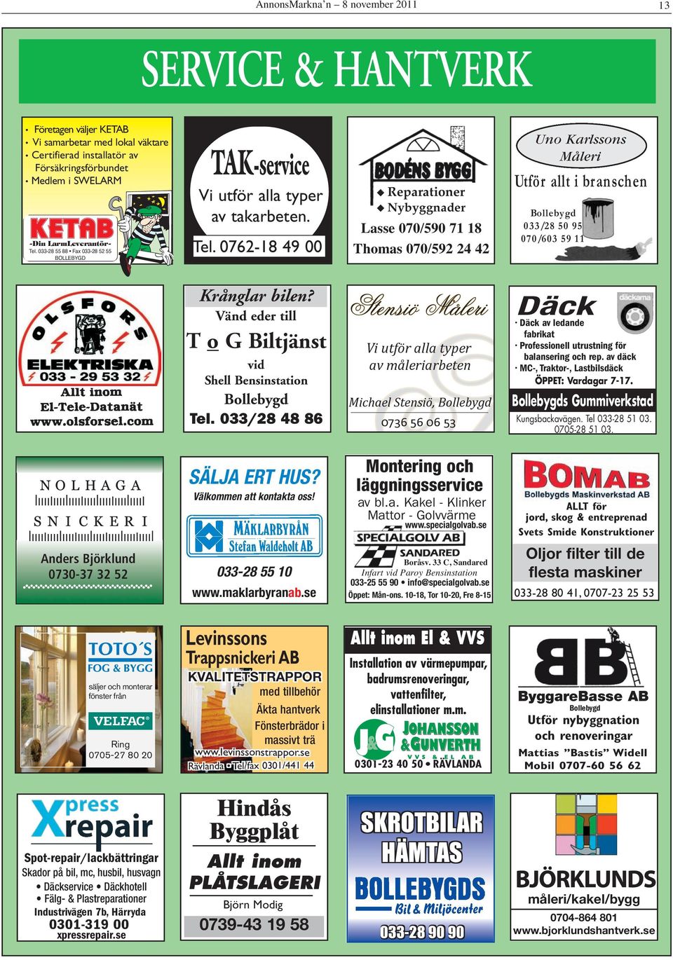 0762-18 49 00 u Reparationer u Nybyggnader Lasse 070/590 71 18 Thomas 070/592 24 42 Uno Karlssons Måleri Utför allt i branschen Bollebygd 033/28 50 95 070/603 59 11 Krånglar bilen?