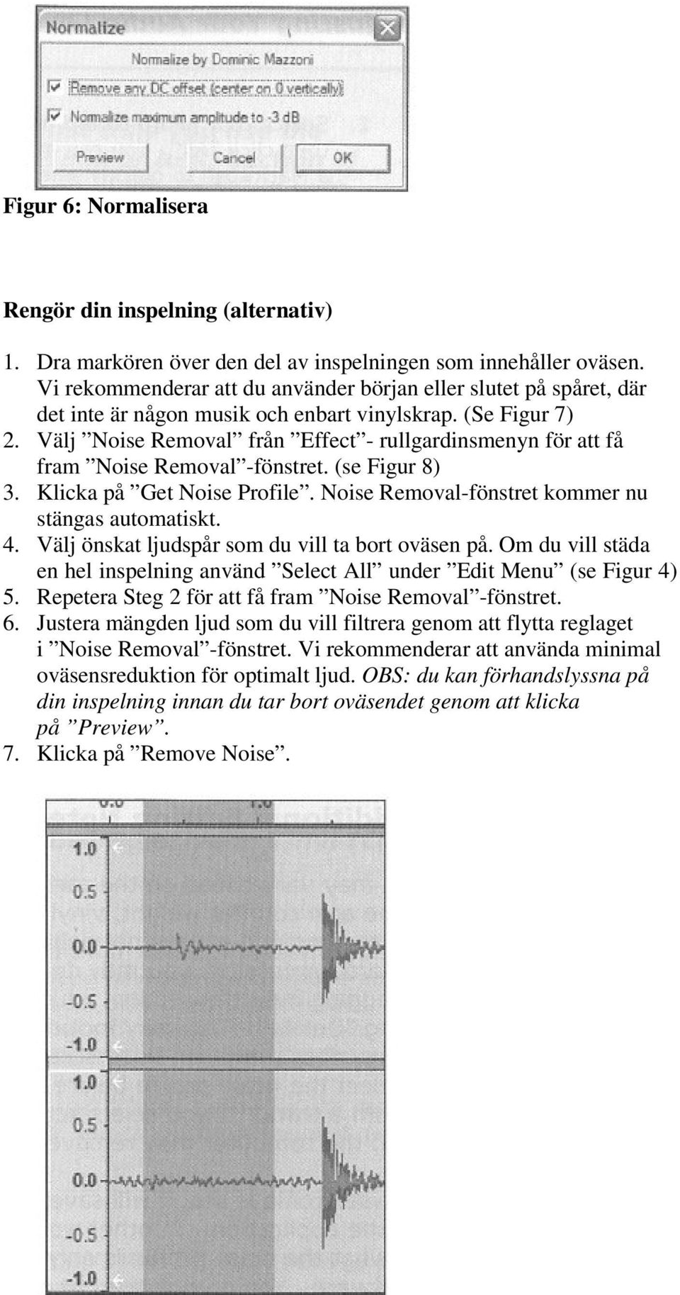 Välj Noise Removal från Effect - rullgardinsmenyn för att få fram Noise Removal -fönstret. (se Figur 8) 3. Klicka på Get Noise Profile. Noise Removal-fönstret kommer nu stängas automatiskt. 4.