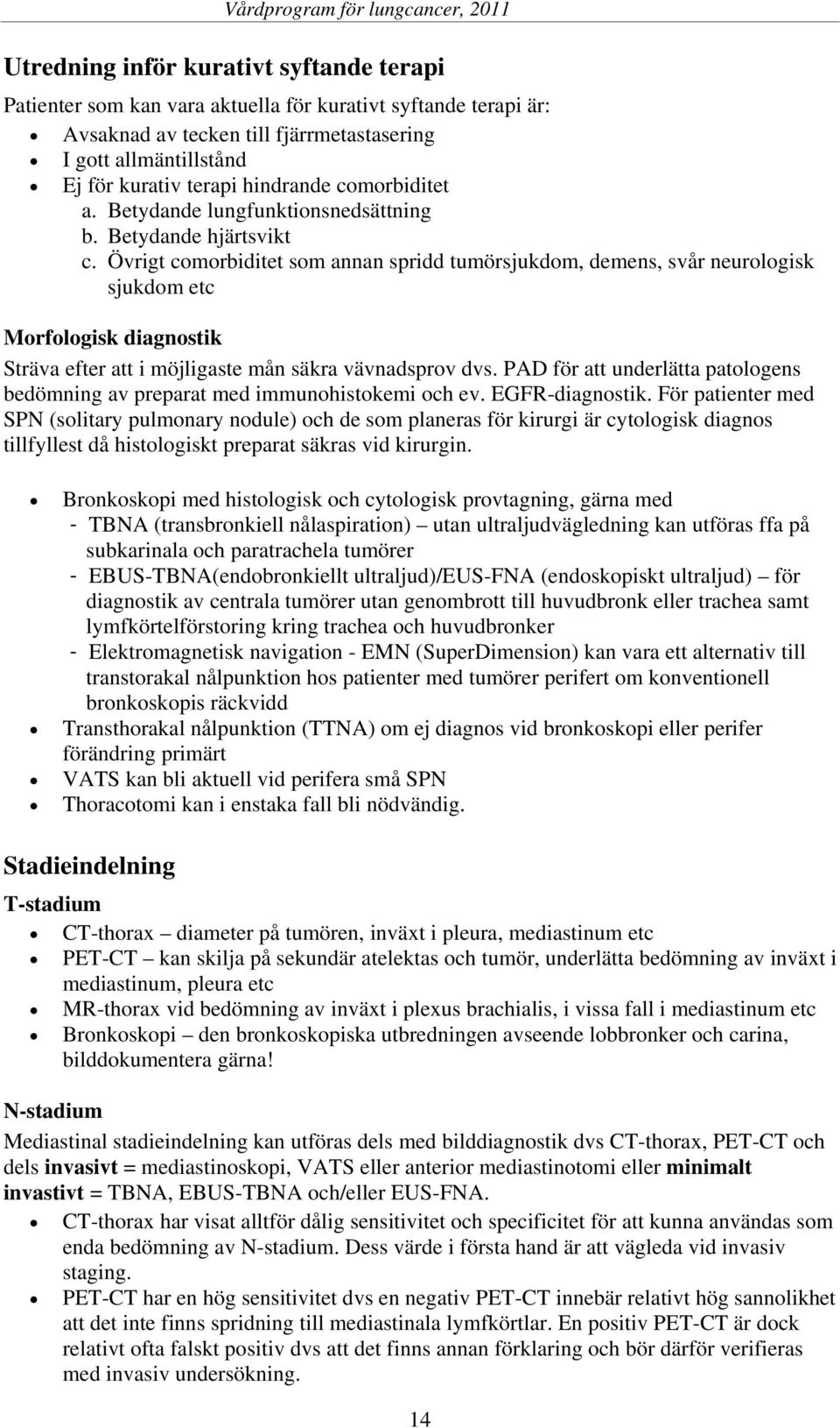 Övrigt comorbiditet som annan spridd tumörsjukdom, demens, svår neurologisk sjukdom etc Morfologisk diagnostik Sträva efter att i möjligaste mån säkra vävnadsprov dvs.