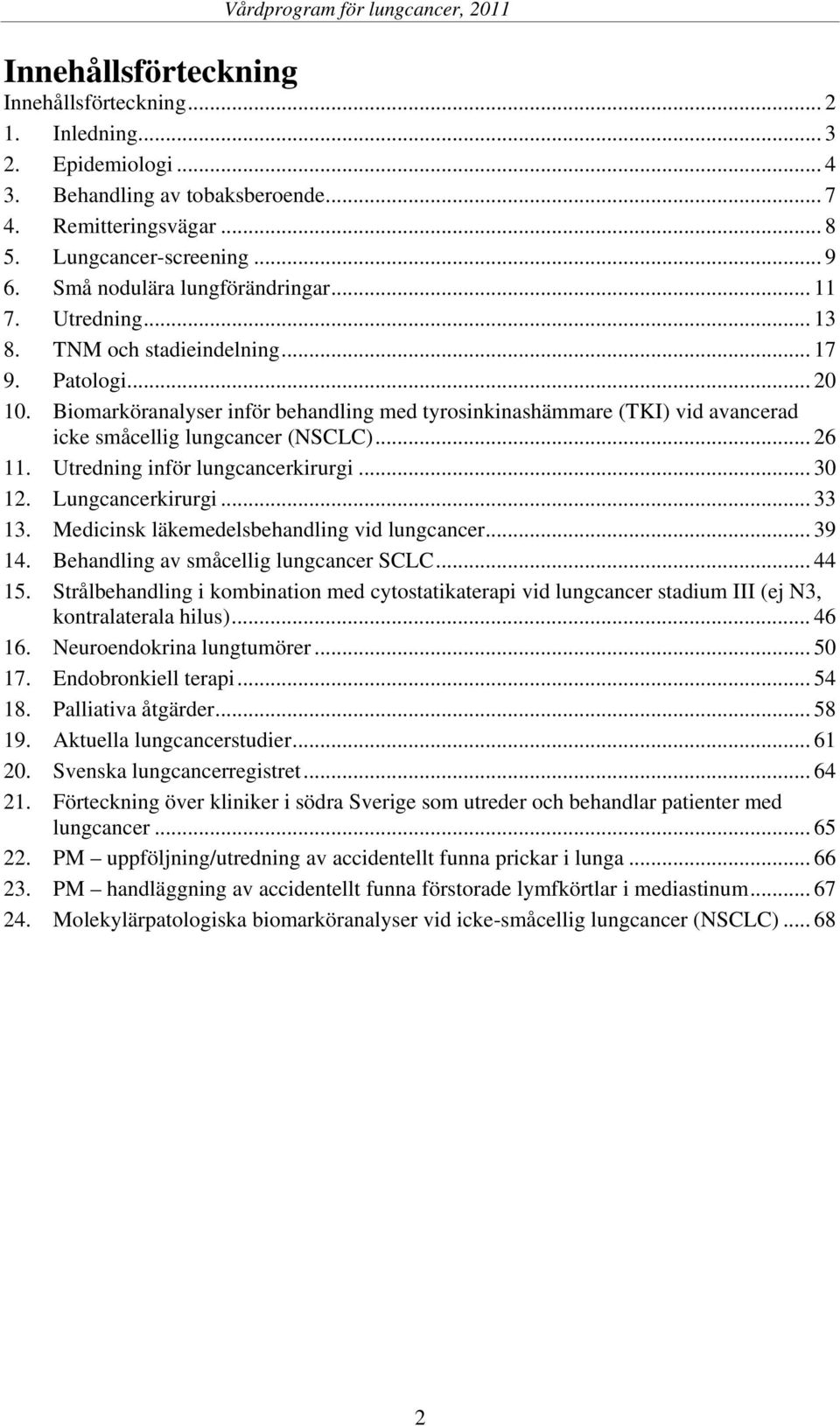 Biomarköranalyser inför behandling med tyrosinkinashämmare (TKI) vid avancerad icke småcellig lungcancer (NSCLC)... 26 11. Utredning inför lungcancerkirurgi... 30 12. Lungcancerkirurgi... 33 13.