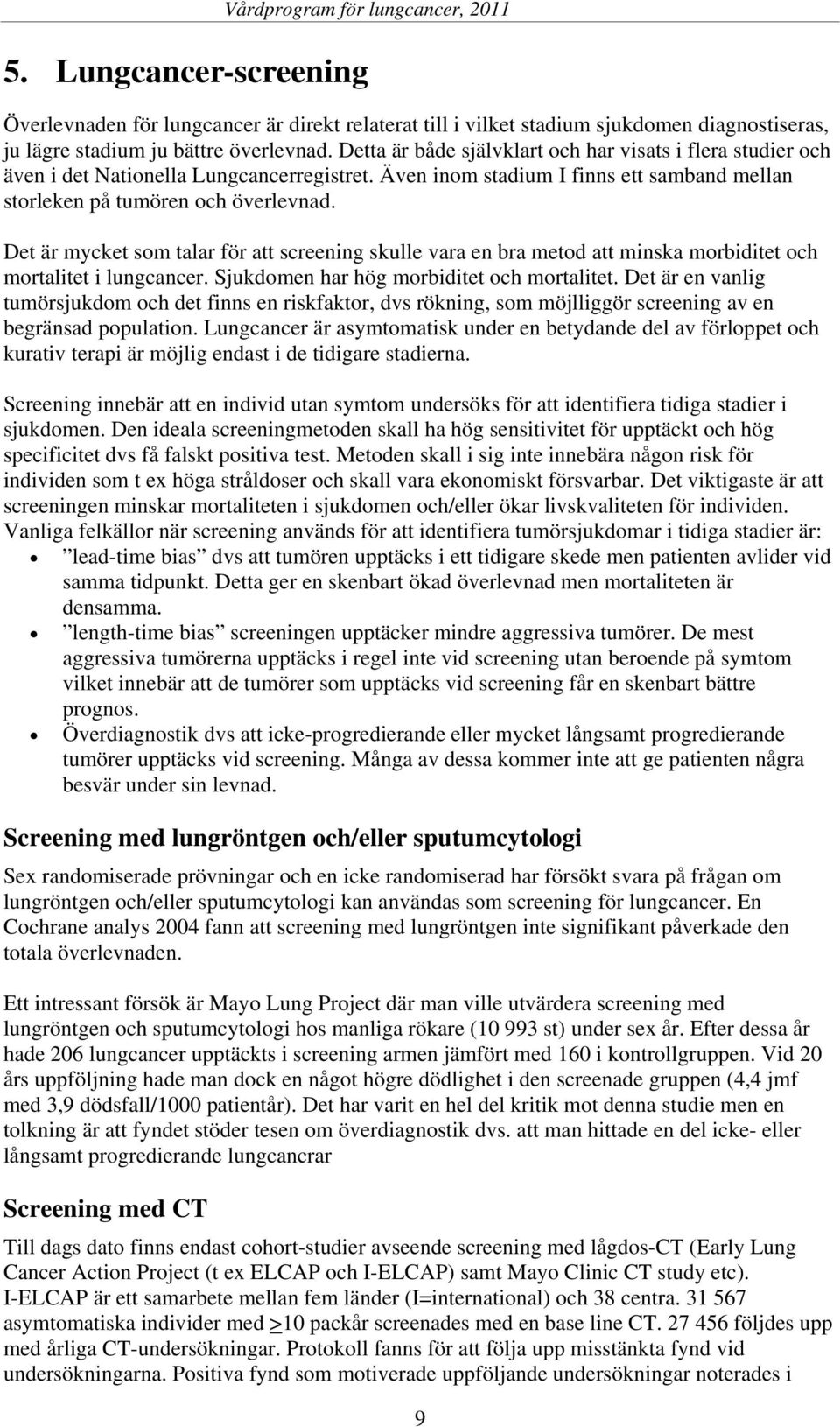 Det är mycket som talar för att screening skulle vara en bra metod att minska morbiditet och mortalitet i lungcancer. Sjukdomen har hög morbiditet och mortalitet.