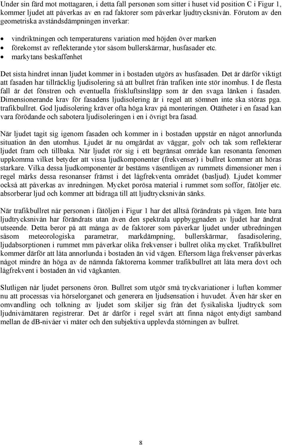 markytans beskaffenhet Det sista hindret innan ljudet kommer in i bostaden utgörs av husfasaden.