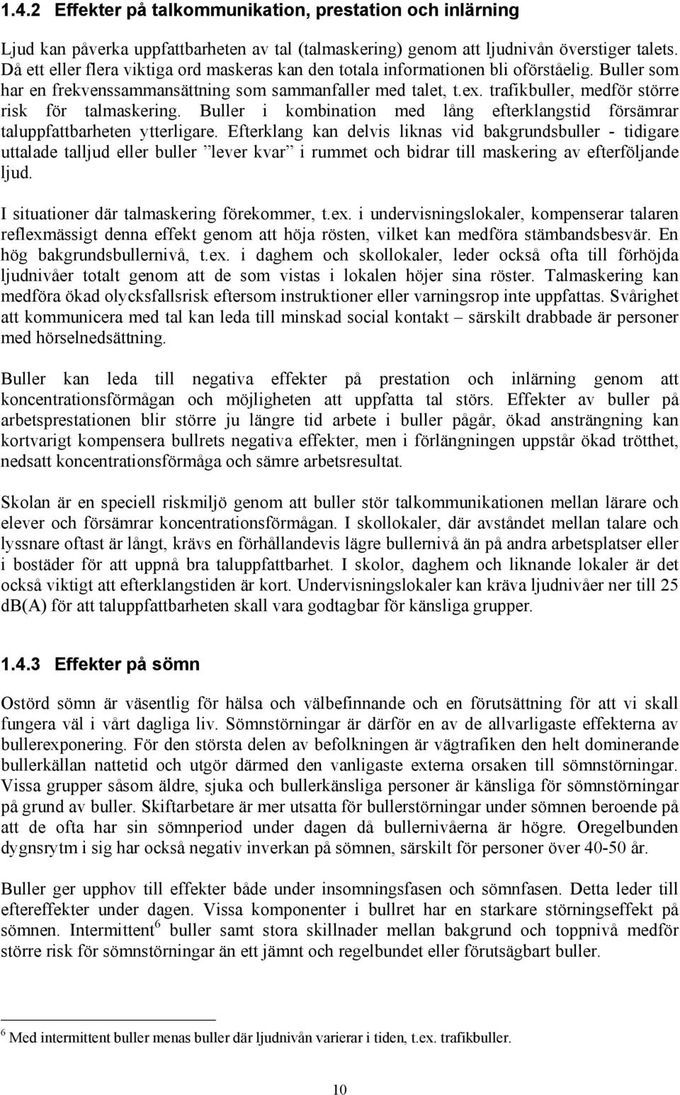 trafikbuller, medför större risk för talmaskering. Buller i kombination med lång efterklangstid försämrar taluppfattbarheten ytterligare.
