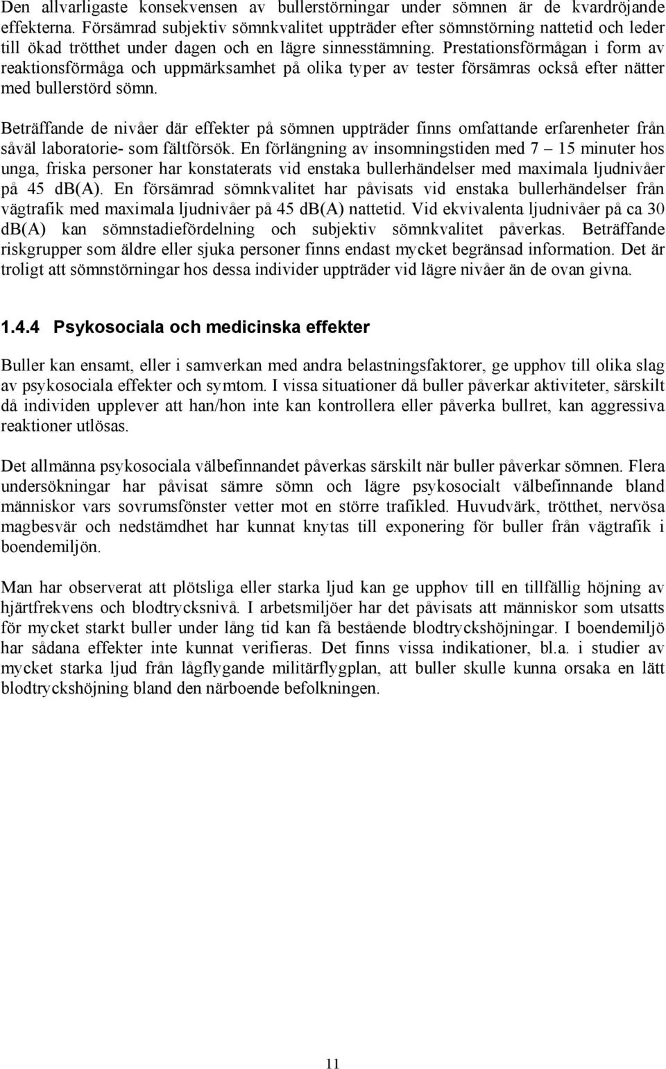 Prestationsförmågan i form av reaktionsförmåga och uppmärksamhet på olika typer av tester försämras också efter nätter med bullerstörd sömn.