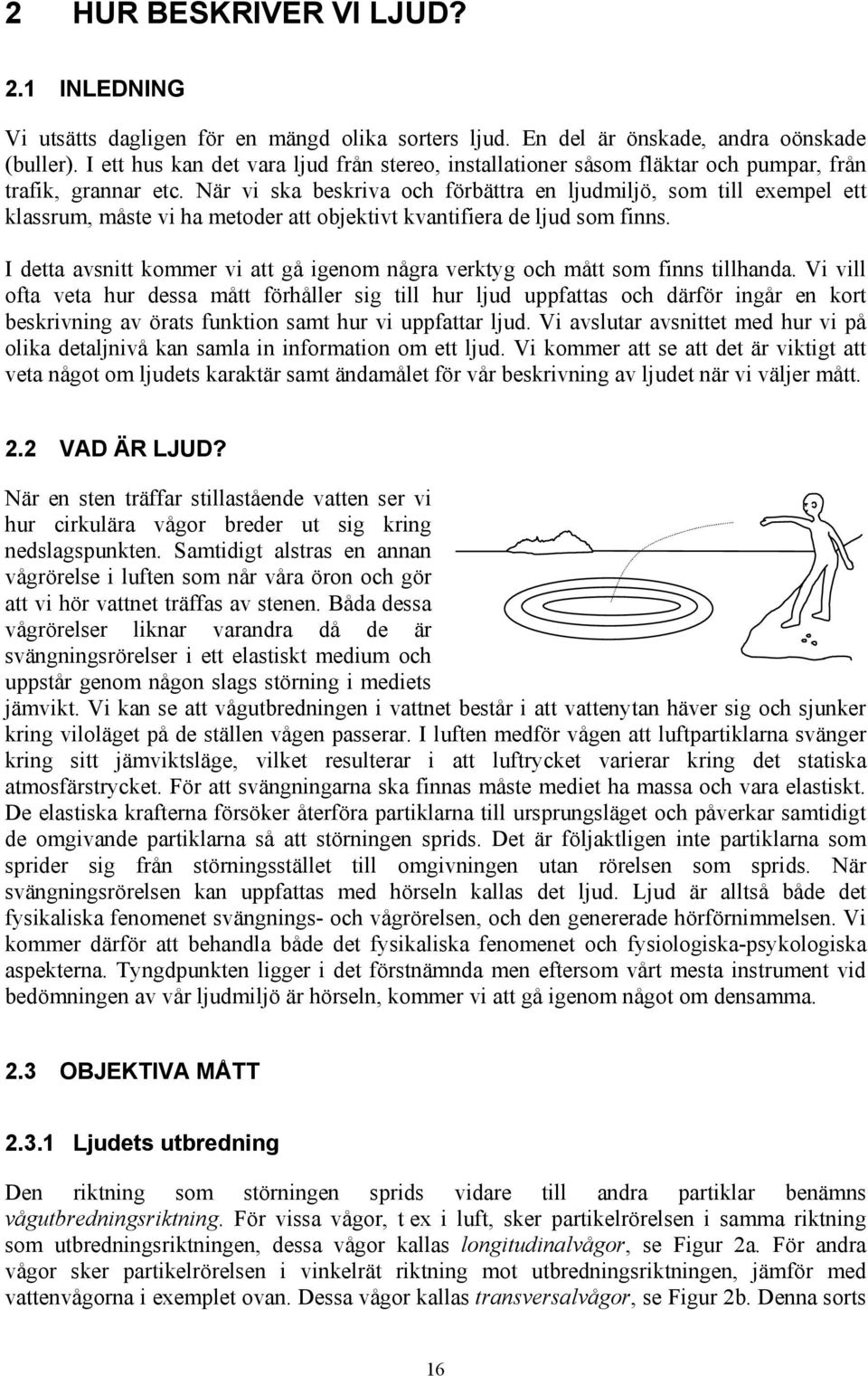 När vi ska beskriva och förbättra en ljudmiljö, som till exempel ett klassrum, måste vi ha metoder att objektivt kvantifiera de ljud som finns.