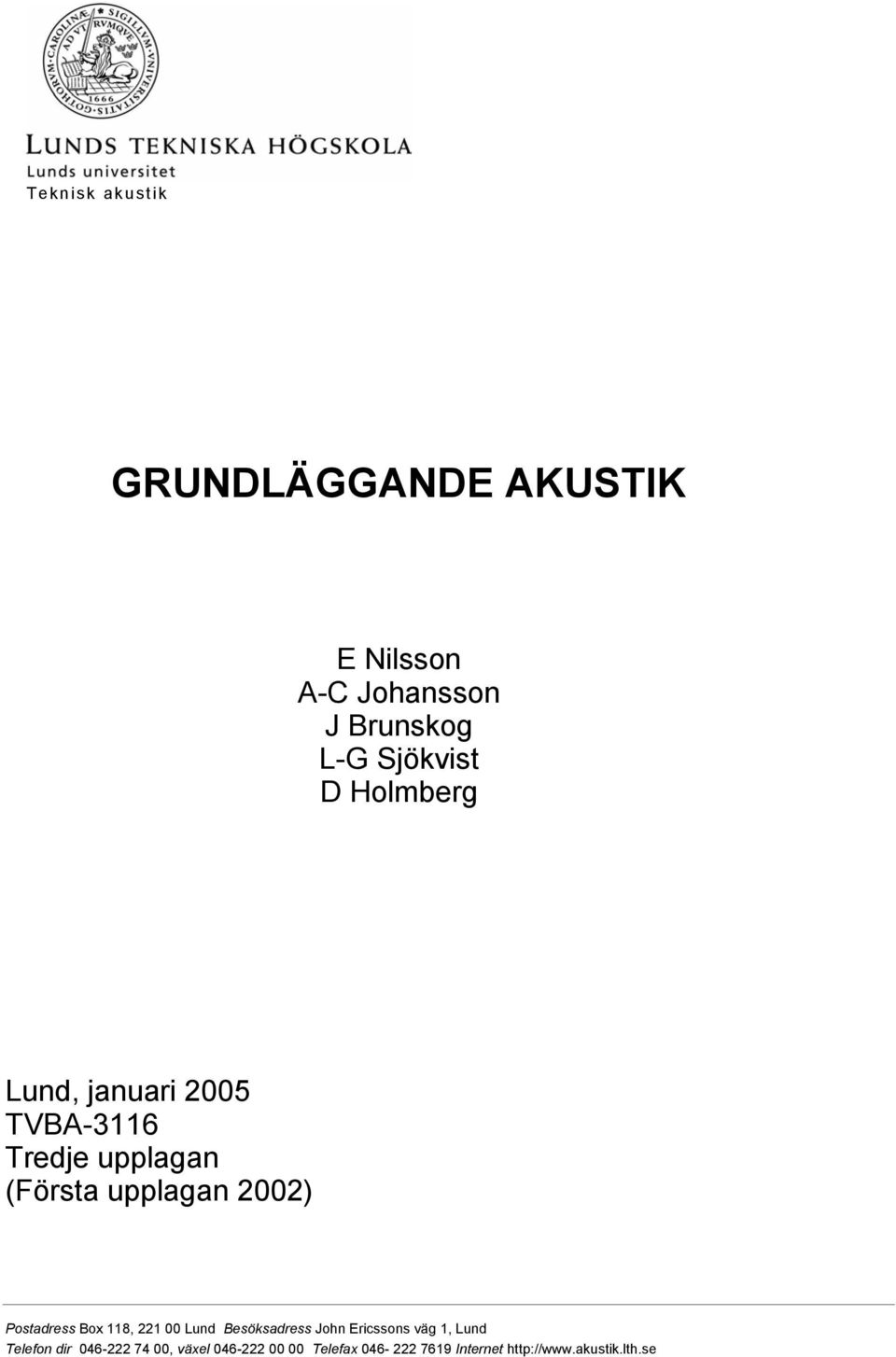 00) Postadress Box 118, 1 00 Lund Besöksadress John Ericssons väg 1, Lund