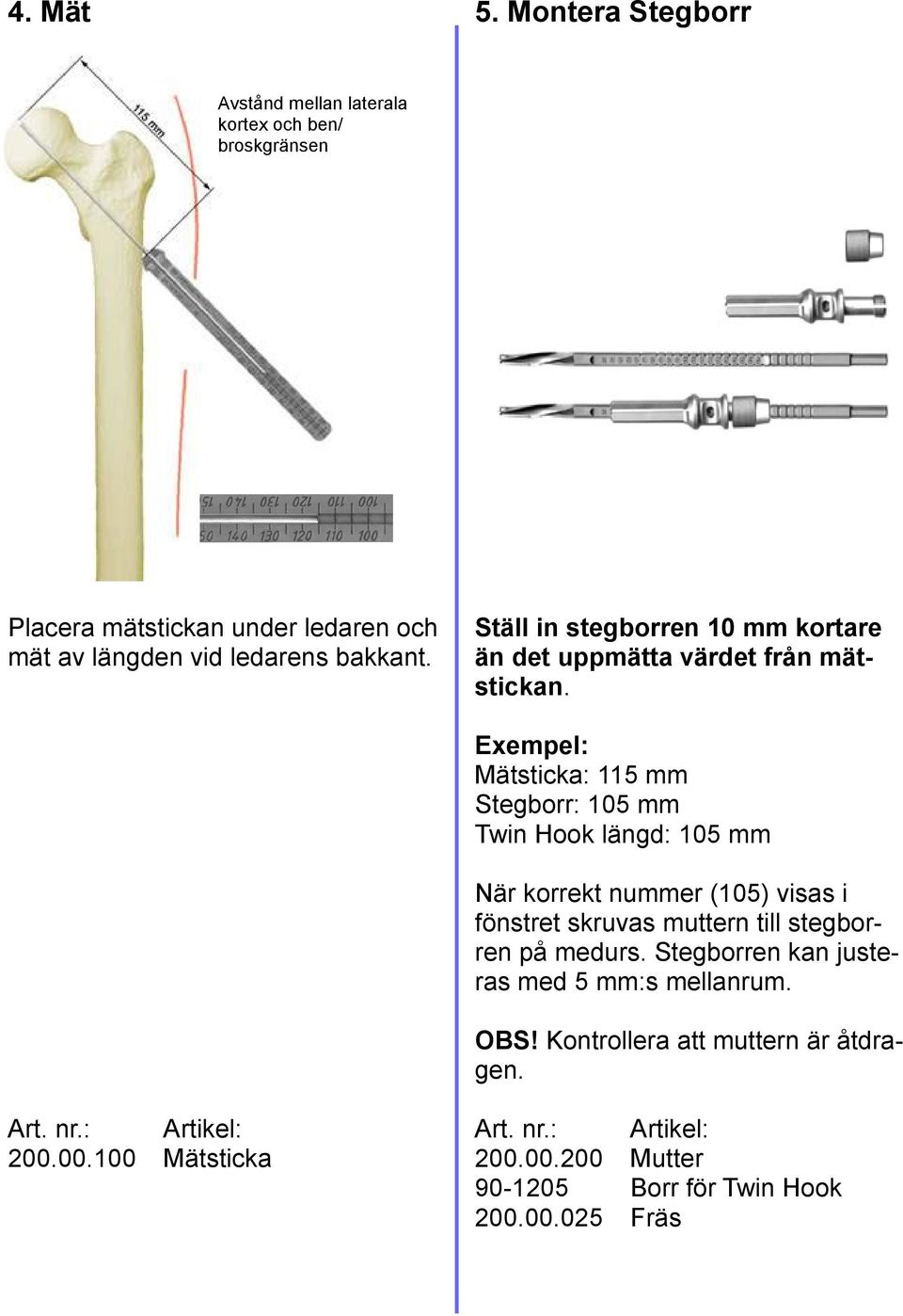 bakkant. Ställ in stegborren 10 mm kortare än det uppmätta värdet från mätstickan.
