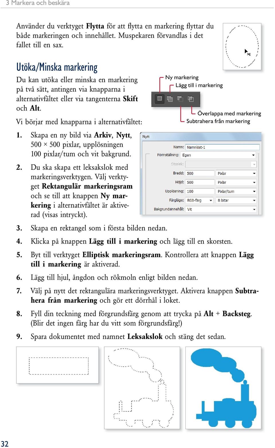 Skapa en ny bild via Arkiv, Nytt, 500 500 pixlar, upplösningen 100 pixlar/tum och vit bakgrund. 2. Du ska skapa ett leksakslok med markeringsverktygen.