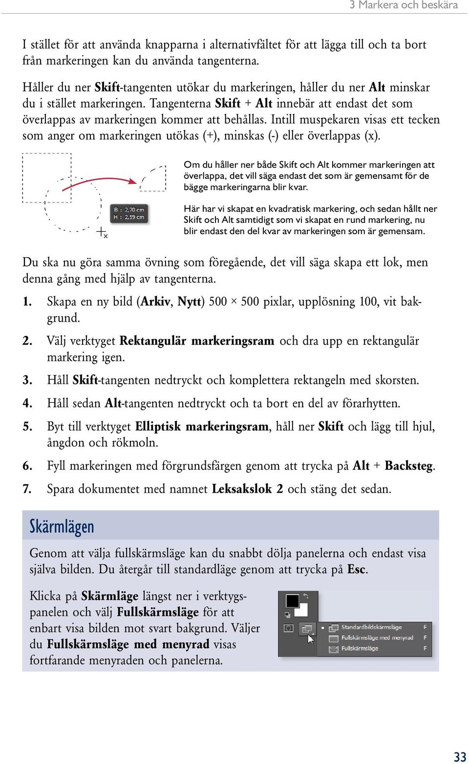 Tangenterna Skift + Alt innebär att endast det som överlappas av markeringen kommer att behållas.