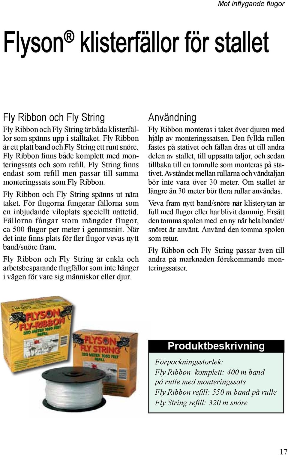 Fly String finns endast som refill men passar till samma monteringssats som Fly Ribbon. Fly Ribbon och Fly String spänns ut nära taket.