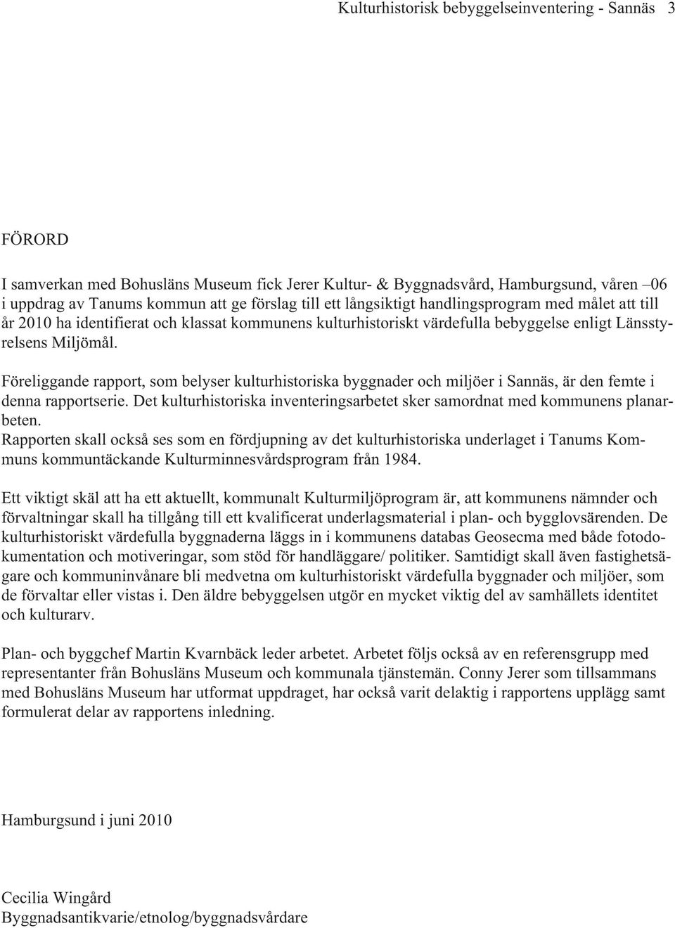 Föreliggande rapport, som belyser kulturhistoriska byggnader och miljöer i Sannäs, är den femte i denna rapportserie. Det kulturhistoriska inventeringsarbetet sker samordnat med kommunens planarbeten.