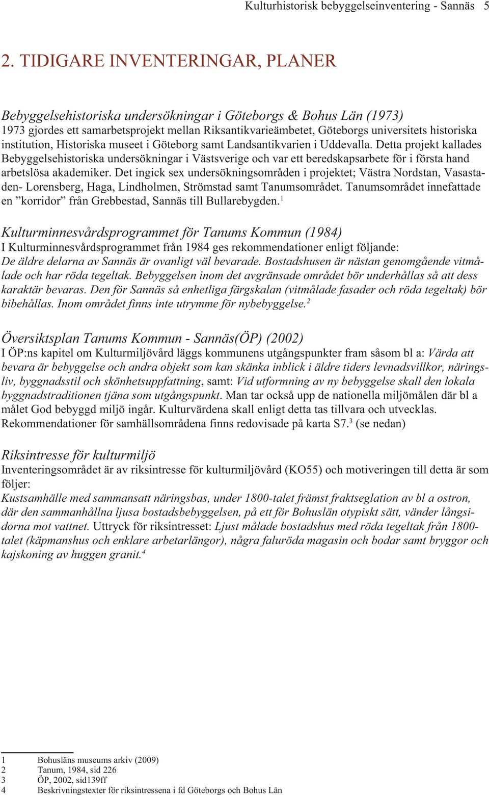 institution, Historiska museet i Göteborg samt Landsantikvarien i Uddevalla.
