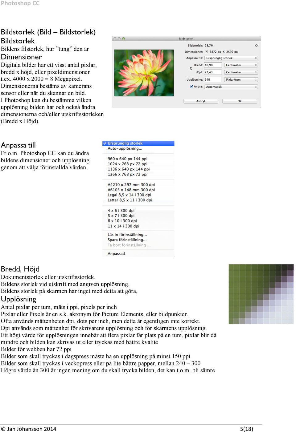 I Photoshop kan du bestämma vilken upplösning bilden har och också ändra dimensionerna och/eller utskriftsstorleken (Bredd x Höjd). Anpassa till Fr.o.m. Photoshop CC kan du ändra bildens dimensioner och upplösning genom att välja förinställda värden.