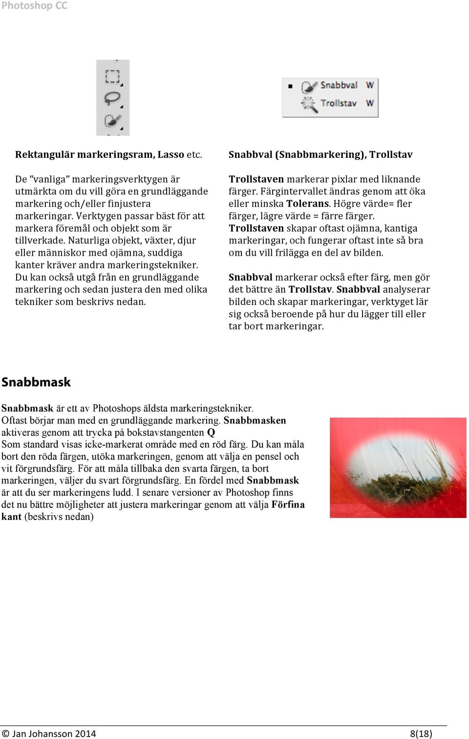 Du kan också utgå från en grundläggande markering och sedan justera den med olika tekniker som beskrivs nedan. Snabbval (Snabbmarkering), Trollstav Trollstaven markerar pixlar med liknande färger.