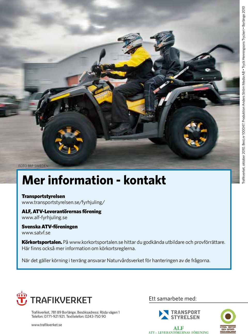 alf-fyrhjuling.se Svenska ATV-föreningen www.satvf.se Körkortsportalen. På www.korkortsportalen.se hittar du godkända utbildare och provförrättare.