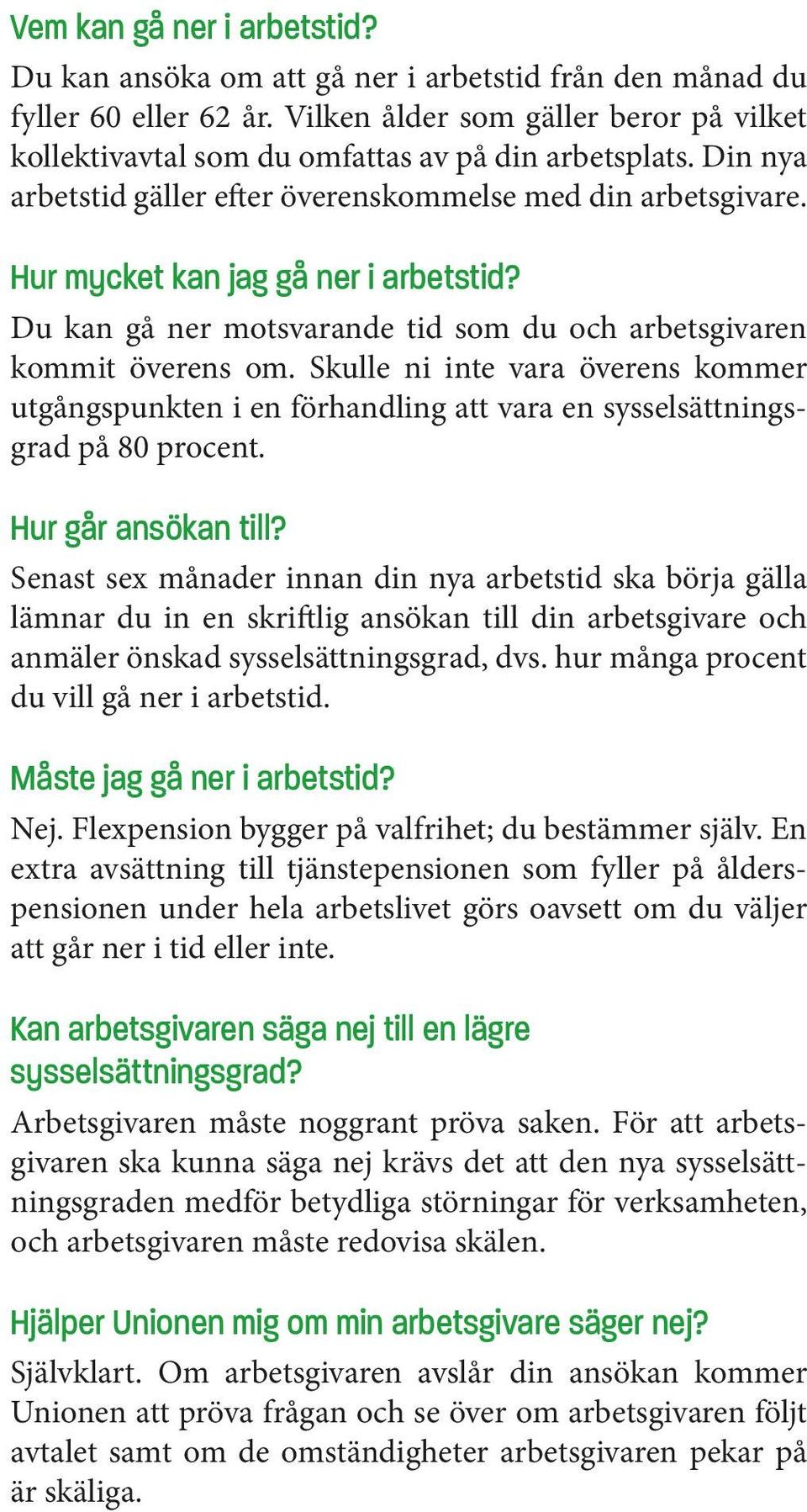 Hur mycket kan jag gå ner i arbetstid? Du kan gå ner motsvarande tid som du och arbetsgivaren kommit överens om.
