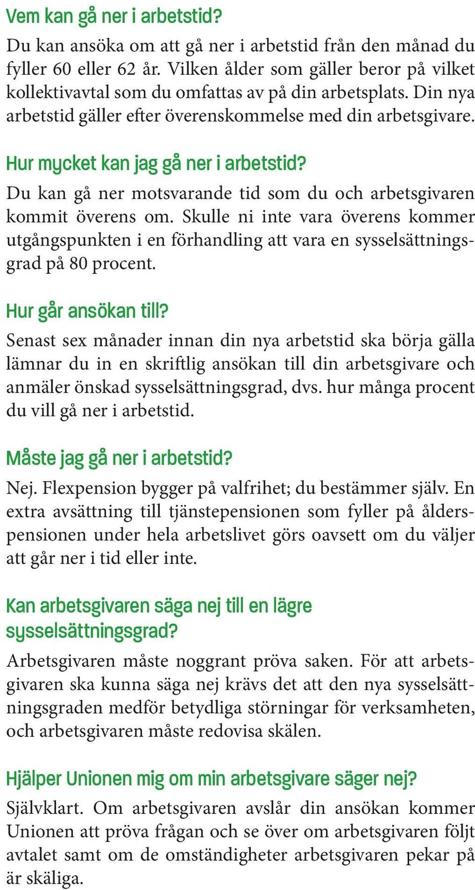 Hur mycket kan jag gå ner i arbetstid? Du kan gå ner motsvarande tid som du och arbetsgivaren kommit överens om.