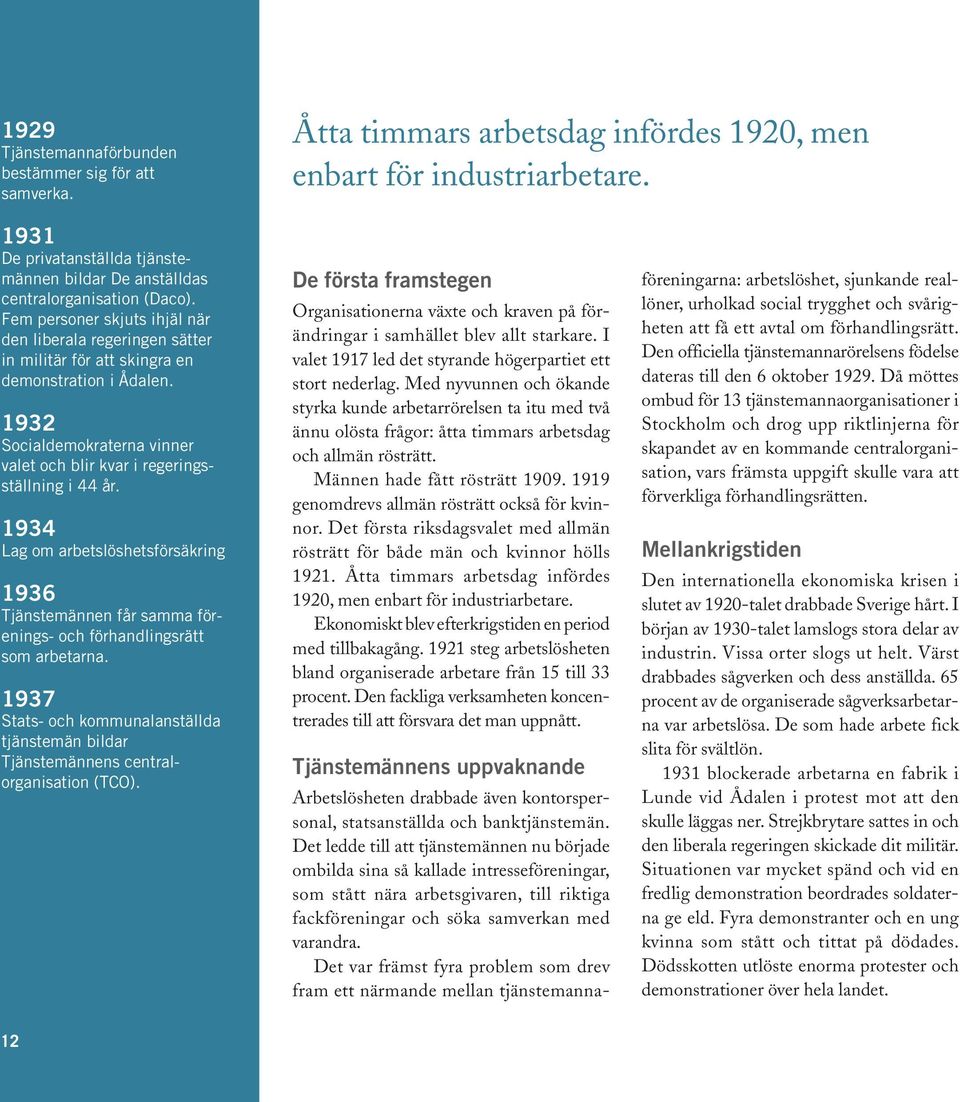 Fem personer skjuts ihjäl när den liberala regeringen sätter in militär för att skingra en demonstration i Ådalen. 1932 Socialdemokraterna vinner valet och blir kvar i regeringsställning i 44 år.