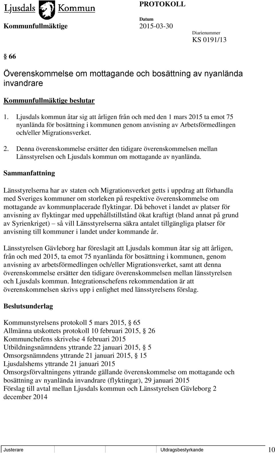 Sammanfattning Länsstyrelserna har av staten och Migrationsverket getts i uppdrag att förhandla med Sveriges kommuner om storleken på respektive överenskommelse om mottagande av kommunplacerade