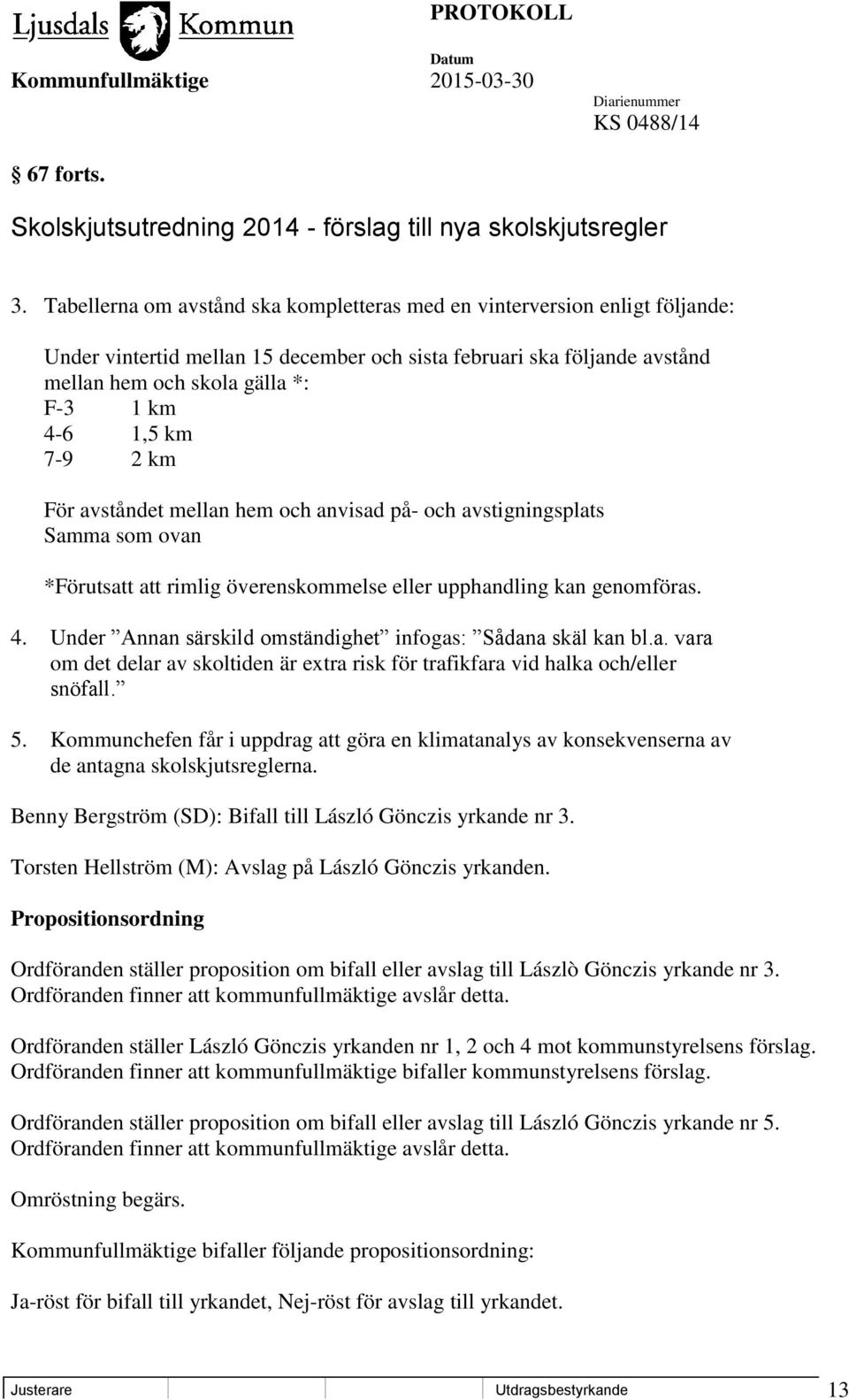 km 7-9 2 km För avståndet mellan hem och anvisad på- och avstigningsplats Samma som ovan *Förutsatt att rimlig överenskommelse eller upphandling kan genomföras. 4.