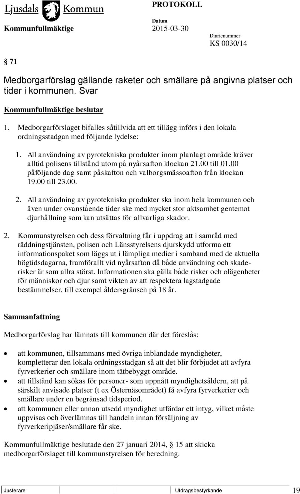 All användning av pyrotekniska produkter inom planlagt område kräver alltid polisens tillstånd utom på nyårsafton klockan 21.00 till 01.