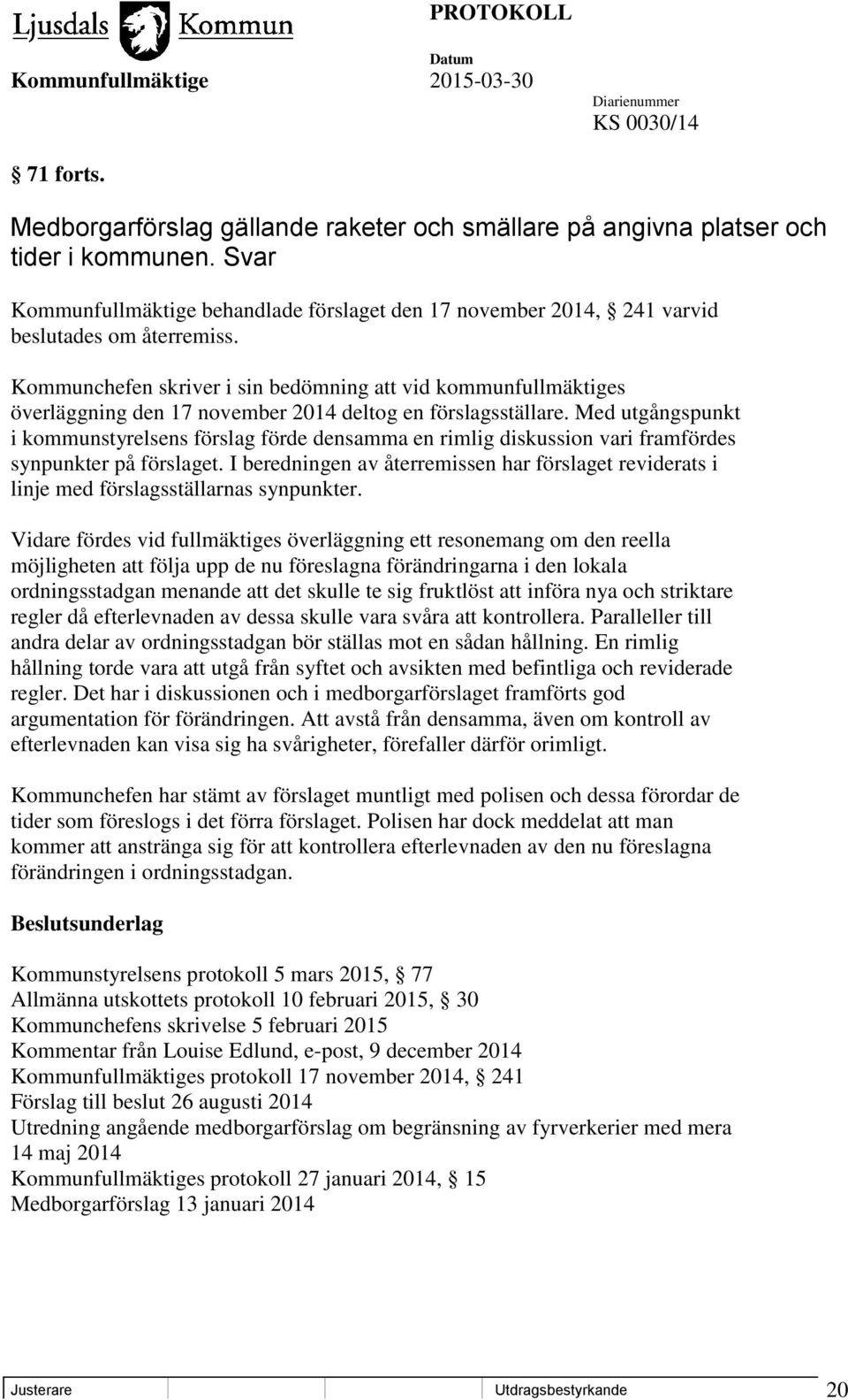 Kommunchefen skriver i sin bedömning att vid kommunfullmäktiges överläggning den 17 november 2014 deltog en förslagsställare.