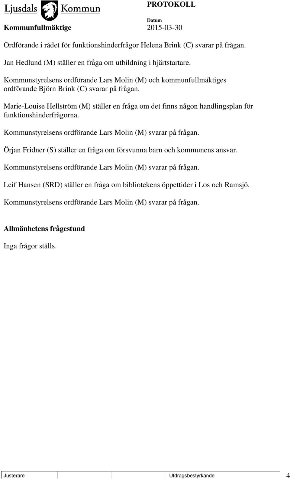 Marie-Louise Hellström (M) ställer en fråga om det finns någon handlingsplan för funktionshinderfrågorna. Kommunstyrelsens ordförande Lars Molin (M) svarar på frågan.