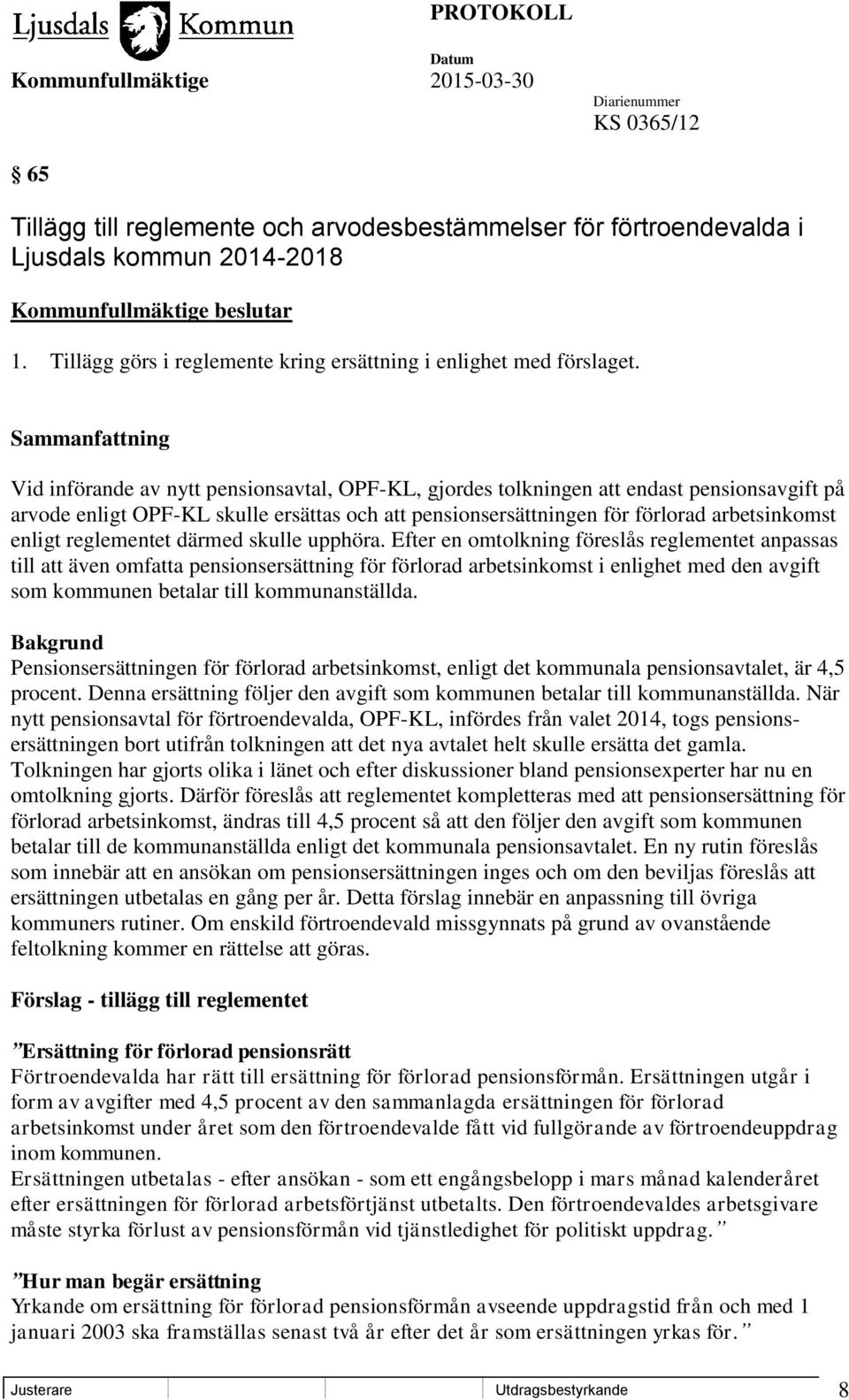 Sammanfattning Vid införande av nytt pensionsavtal, OPF-KL, gjordes tolkningen att endast pensionsavgift på arvode enligt OPF-KL skulle ersättas och att pensionsersättningen för förlorad