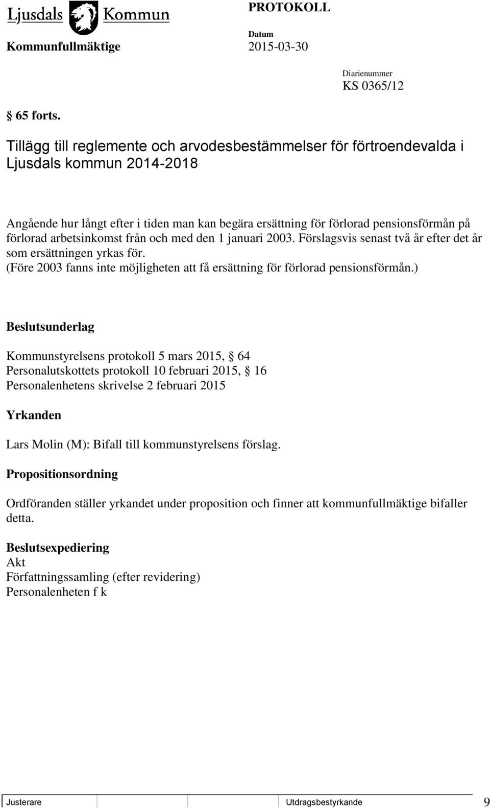 arbetsinkomst från och med den 1 januari 2003. Förslagsvis senast två år efter det år som ersättningen yrkas för. (Före 2003 fanns inte möjligheten att få ersättning för förlorad pensionsförmån.