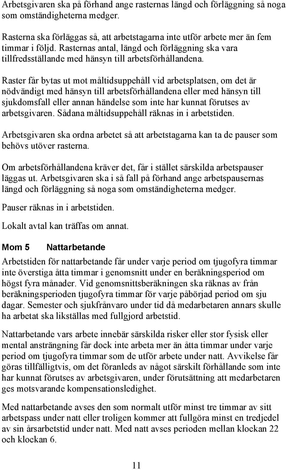 Raster får bytas ut mot måltidsuppehåll vid arbetsplatsen, om det är nödvändigt med hänsyn till arbetsförhållandena eller med hänsyn till sjukdomsfall eller annan händelse som inte har kunnat