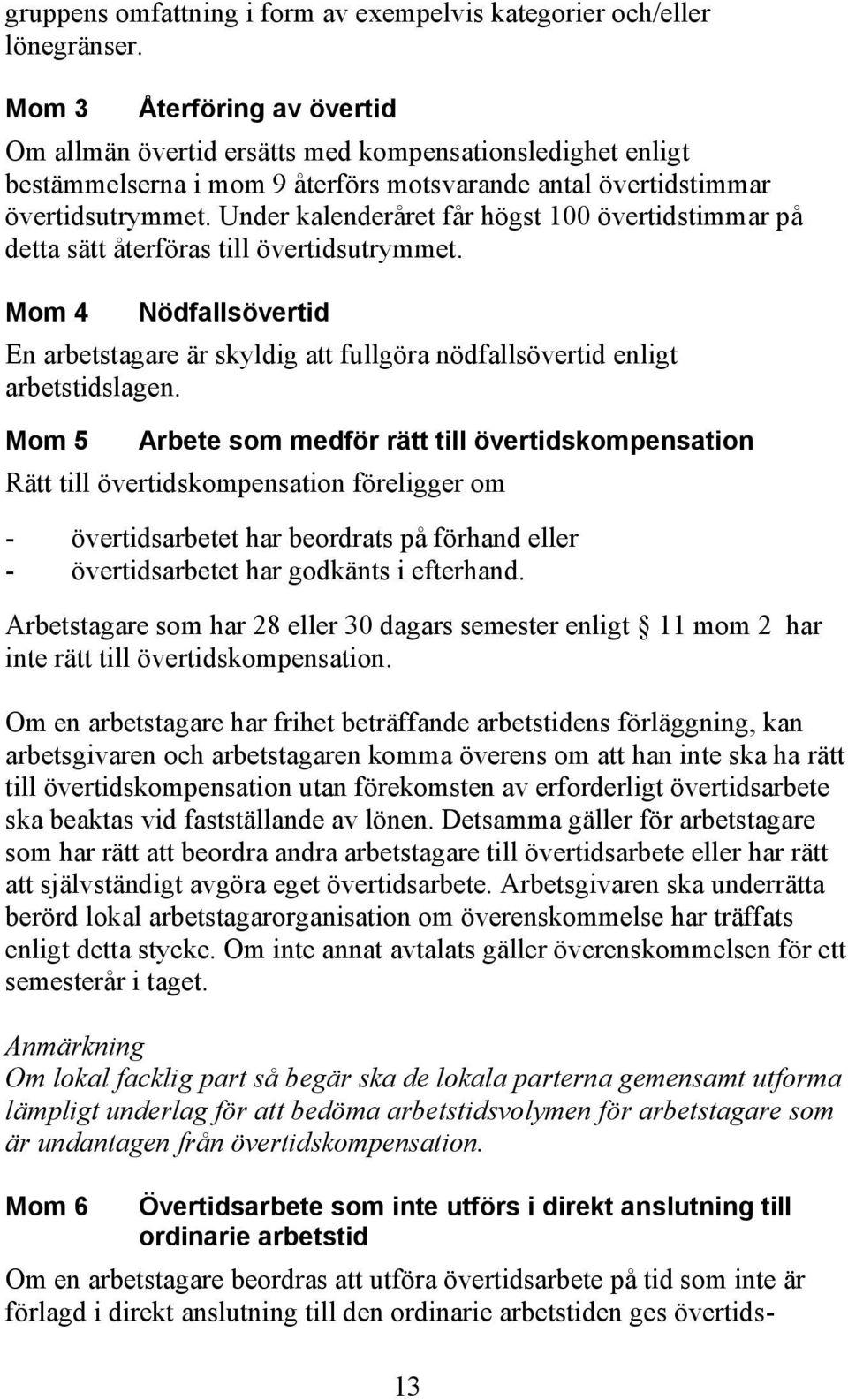 Under kalenderåret får högst 100 övertidstimmar på detta sätt återföras till övertidsutrymmet. Mom 4 Nödfallsövertid En arbetstagare är skyldig att fullgöra nödfallsövertid enligt arbetstidslagen.