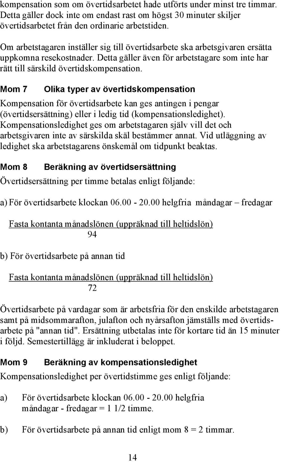 Mom 7 Olika typer av övertidskompensation Kompensation för övertidsarbete kan ges antingen i pengar (övertidsersättning) eller i ledig tid (kompensationsledighet).