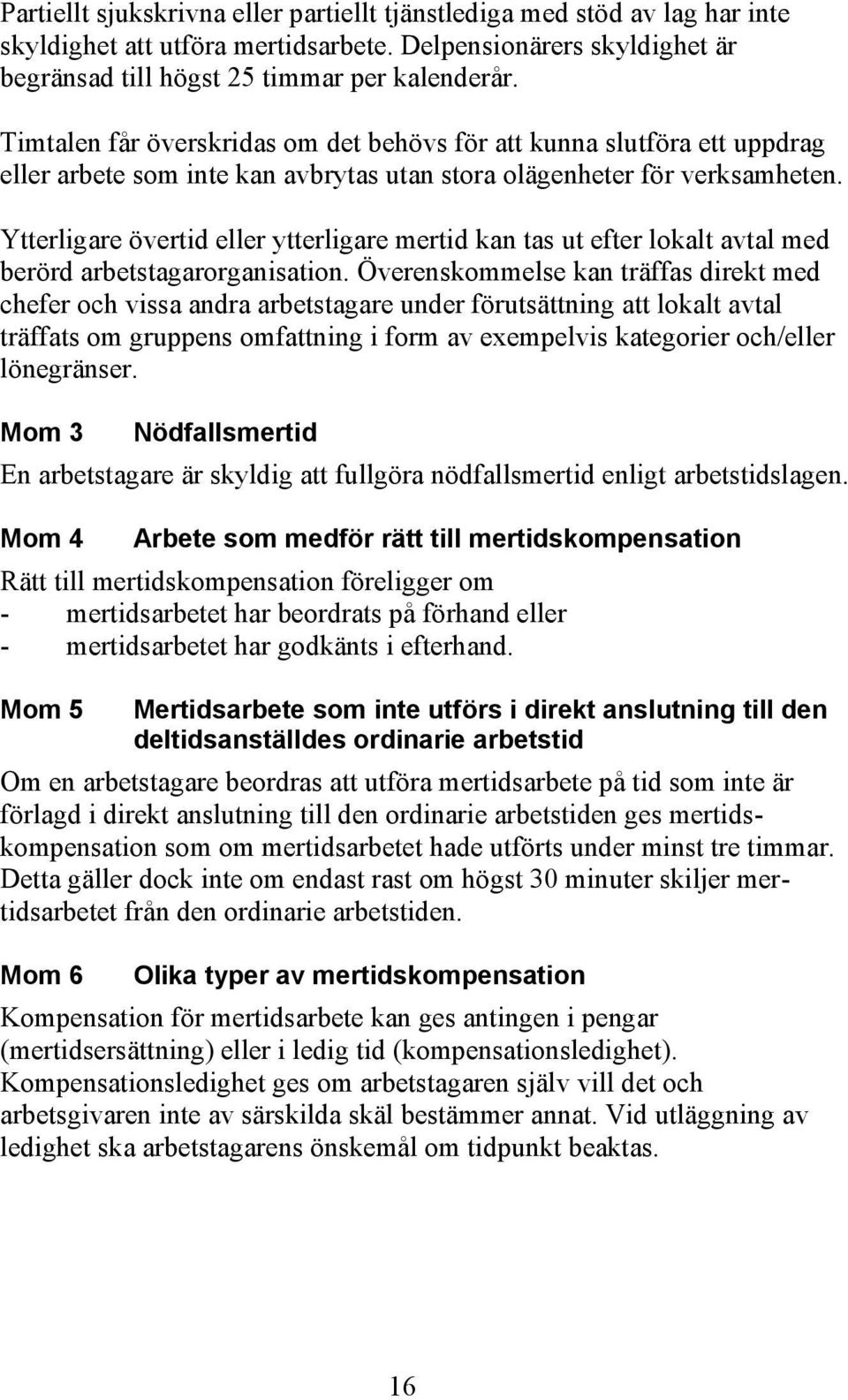 Ytterligare övertid eller ytterligare mertid kan tas ut efter lokalt avtal med berörd arbetstagarorganisation.