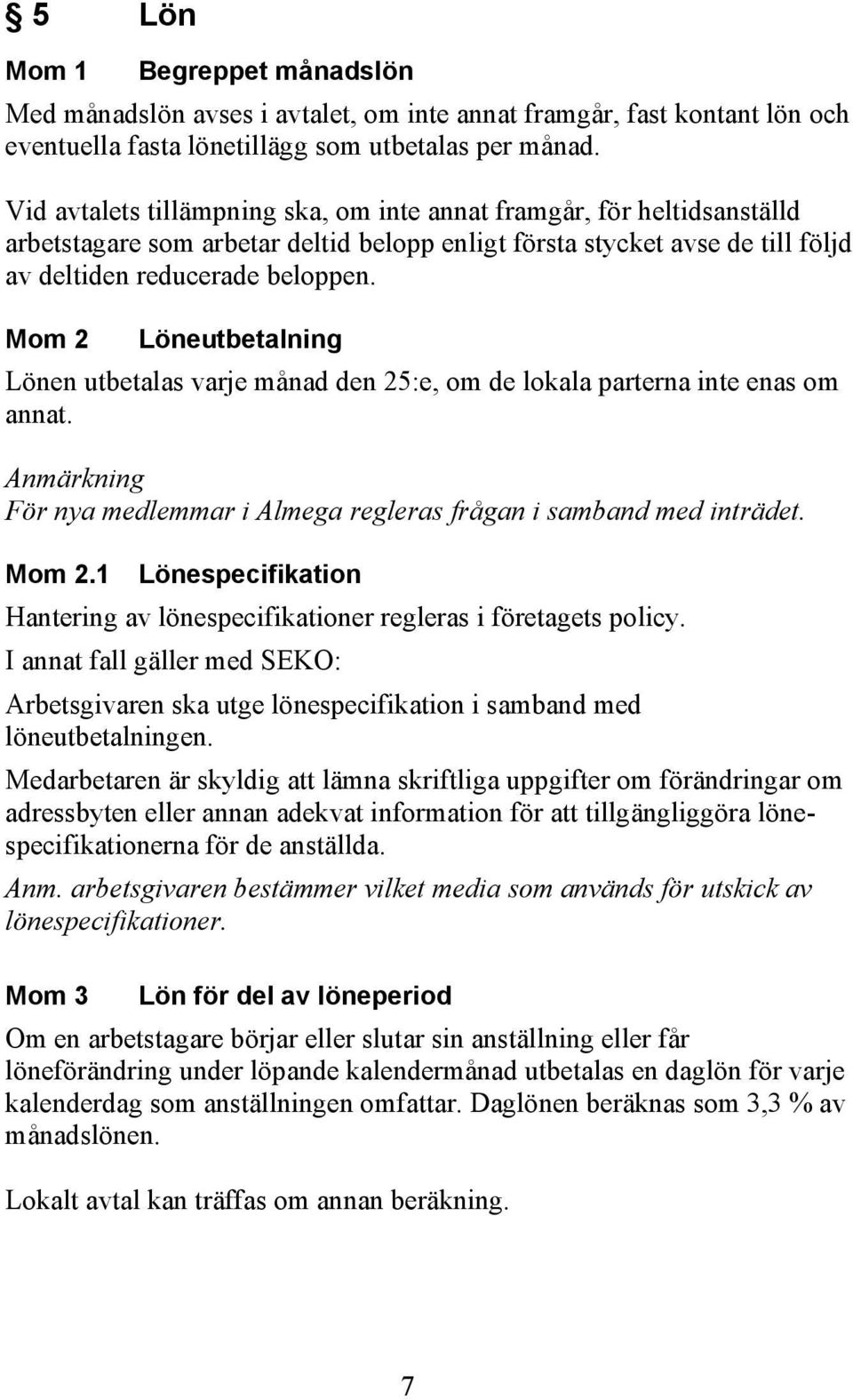 Mom 2 Löneutbetalning Lönen utbetalas varje månad den 25:e, om de lokala parterna inte enas om annat. Anmärkning För nya medlemmar i Almega regleras frågan i samband med inträdet. Mom 2.