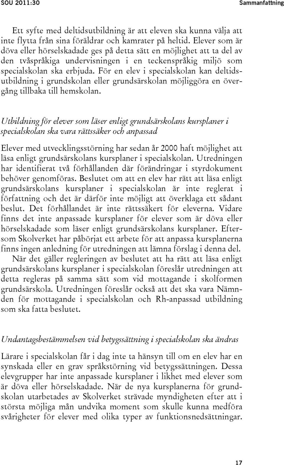 För en elev i specialskolan kan deltidsutbildning i grundskolan eller grundsärskolan möjliggöra en övergång tillbaka till hemskolan.