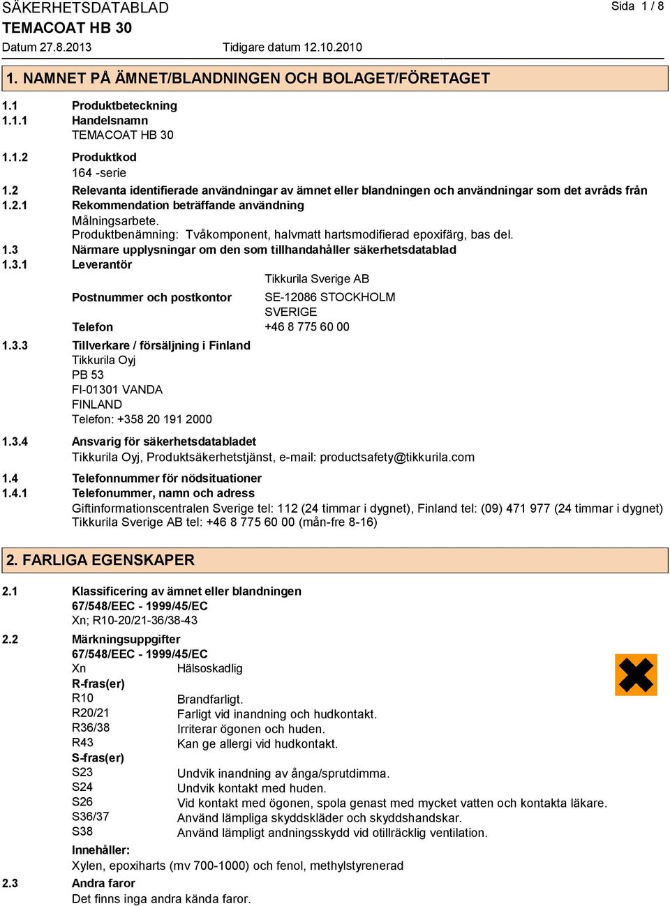 Produktbenämning: Tvåkomponent, halvmatt hartsmodifierad epoxifärg, bas del. 1.3 Närmare upplysningar om den som tillhandahåller säkerhetsdatablad 1.3.1 Leverantör Tikkurila Sverige AB Postnummer och postkontor SE-12086 STOCKHOLM SVERIGE Telefon +46 8 775 60 00 1.