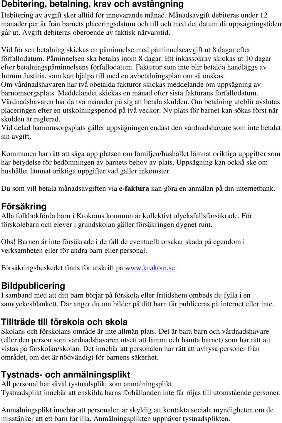 Vid för sen betalning skickas en påminnelse med påminnelseavgift ut 8 dagar efter förfallodatum. Påminnelsen ska betalas inom 8 dagar.