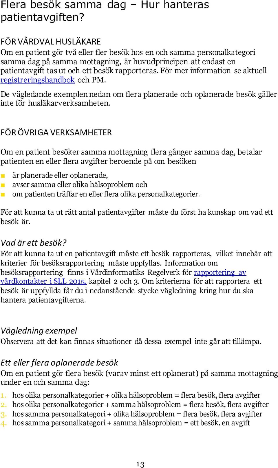 rapporteras. För mer information se aktuell registreringshandbok och PM. De vägledande exemplen nedan om flera planerade och oplanerade besök gäller inte för husläkarverksamheten.