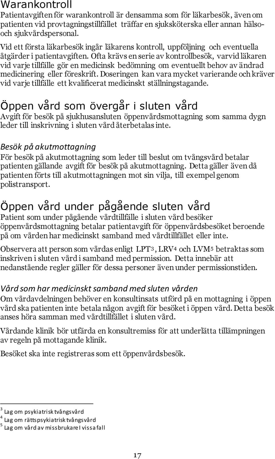 Ofta krävs en serie av kontrollbesök, varvid läkaren vid varje tillfälle gör en medicinsk bedömning om eventuellt behov av ändrad medicinering eller föreskrift.