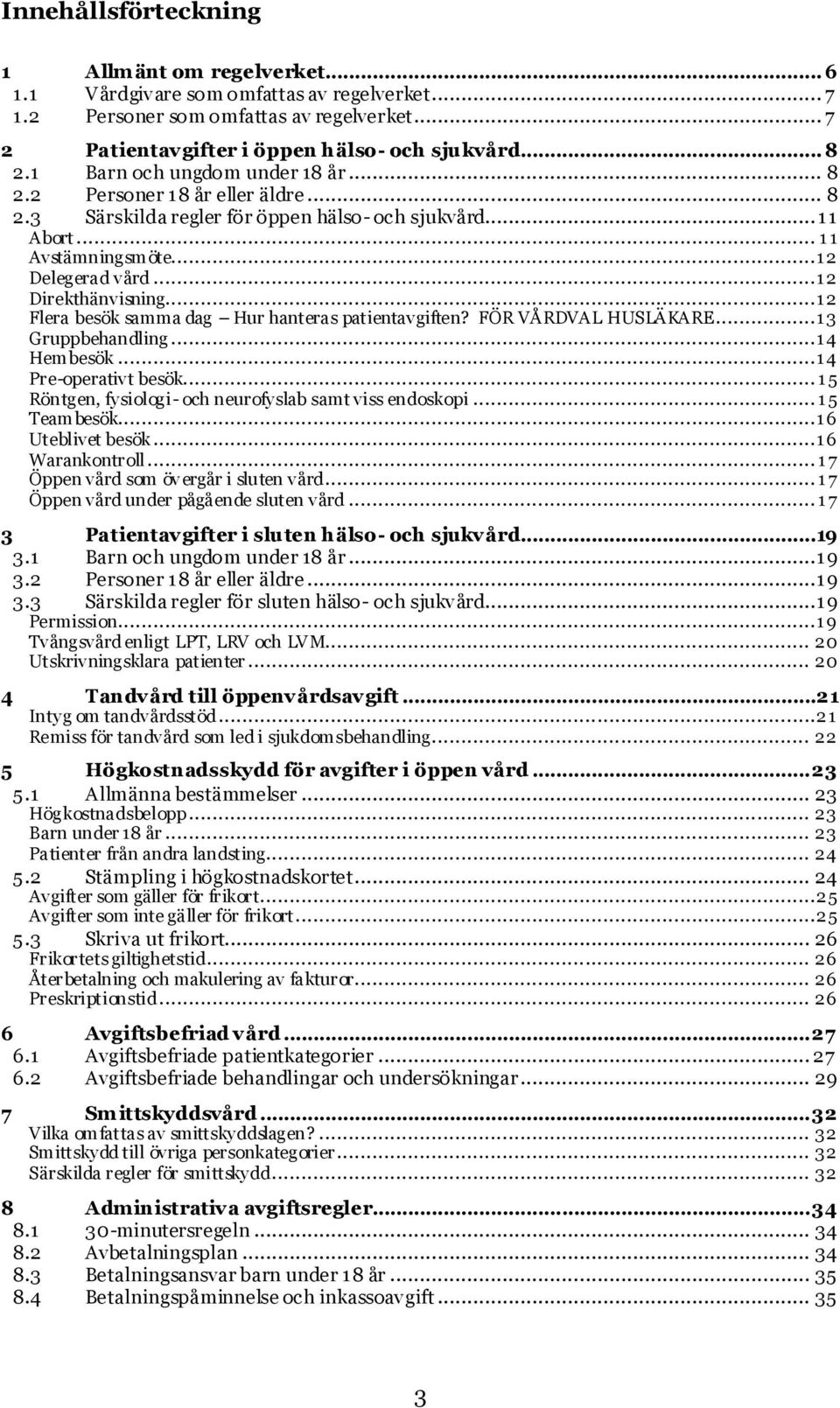 ..12 Flera besök samma dag Hur hanteras patientavgiften? FÖR VÅRDVAL HUSLÄKARE...13 Gruppbehandling...14 Hembesök...14 Pre-operativt besök... 15 Röntgen, fysiologi- och neurofyslab samt viss endoskopi.