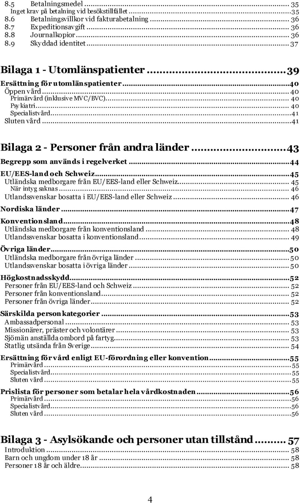 ..41 Bilaga 2 - Personer från andra länder... 43 Begrepp som anv änds i regelverket... 44 EU/EES-land och Schweiz... 45 Utländska medborgare från EU/EES-land eller Schweiz... 45 När intyg saknas.