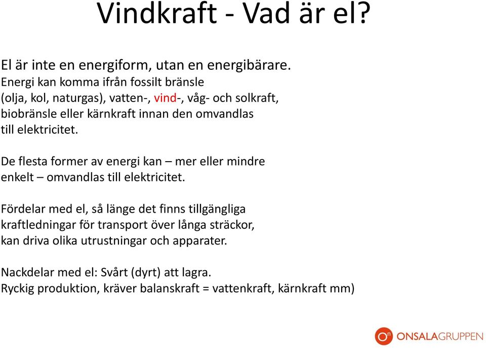 omvandlas till elektricitet. De flesta former av energi kan mer eller mindre enkelt omvandlas till elektricitet.