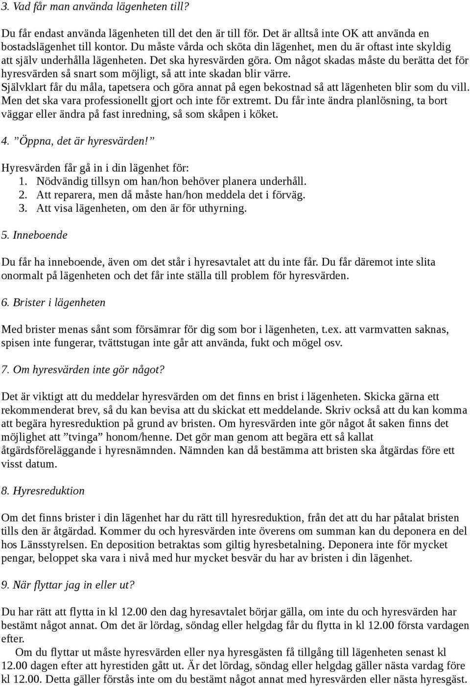 Om något skadas måste du berätta det för hyresvärden så snart som möjligt, så att inte skadan blir värre.