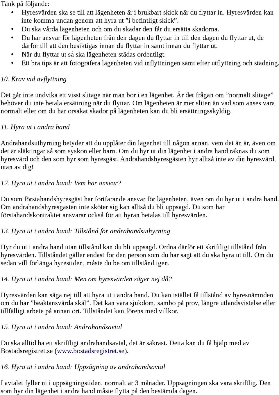 Du har ansvar för lägenheten från den dagen du flyttar in till den dagen du flyttar ut, de därför till att den besiktigas innan du flyttar in samt innan du flyttar ut.