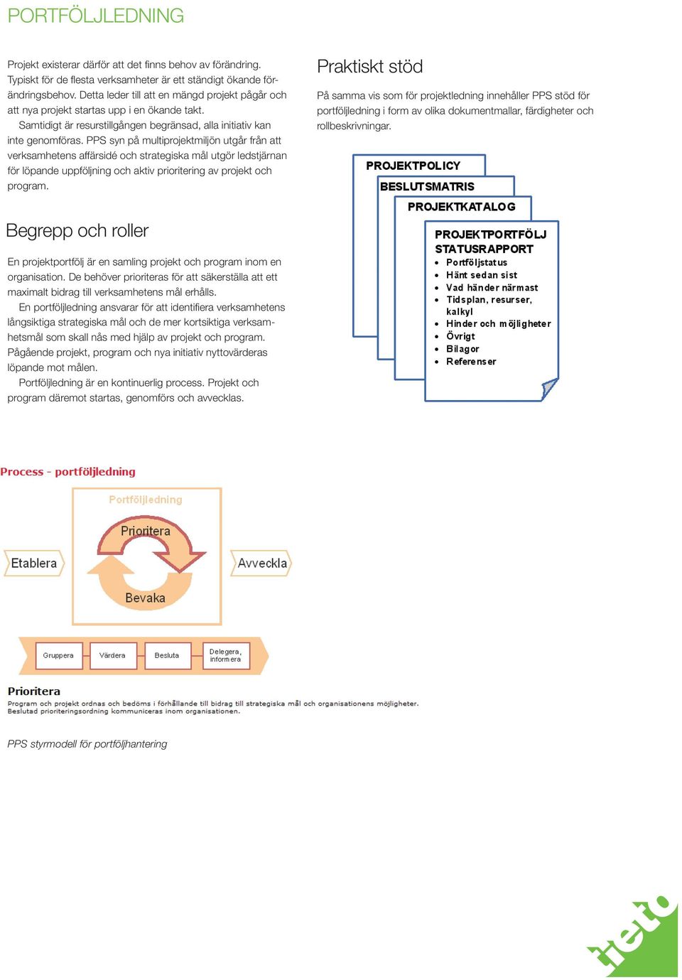 PPS syn på multiprojektmiljön utgår från att verksamhetens affärsidé och strategiska mål utgör ledstjärnan för löpande uppföljning och aktiv prioritering av projekt och program.