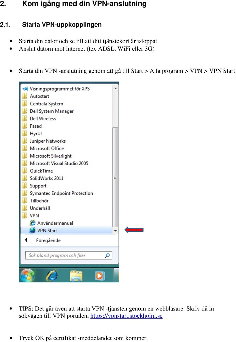 Anslut datorn mot internet (tex ADSL, WiFi eller 3G) Starta din VPN -anslutning genom att gå till Start > Alla